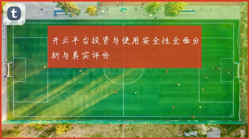 开云平台投资与使用安全性全面分析与真实评价